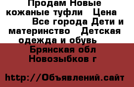 Продам Новые кожаные туфли › Цена ­ 1 500 - Все города Дети и материнство » Детская одежда и обувь   . Брянская обл.,Новозыбков г.